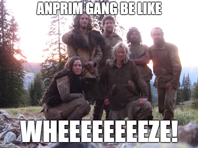 ANPRIM GANG BE LIKE; WHEEEEEEEEZE! | image tagged in anarcho-primitive gang | made w/ Imgflip meme maker