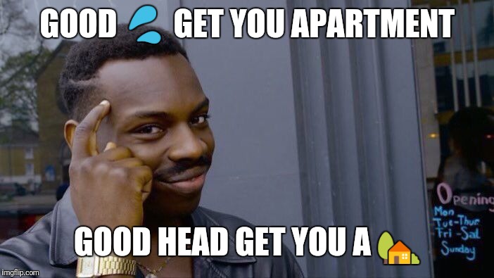 Roll Safe Think About It Meme | GOOD 💦 GET YOU APARTMENT; GOOD HEAD GET YOU A 🏡 | image tagged in memes,roll safe think about it | made w/ Imgflip meme maker