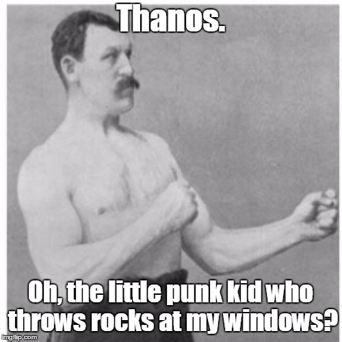 Thanos. Oh, the little punk kid who throws rocks at my windows? | made w/ Imgflip meme maker