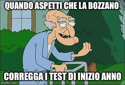 Old man family guy | QUANDO ASPETTI CHE LA BOZZANO; CORREGGA I TEST DI INIZIO ANNO | image tagged in old man family guy | made w/ Imgflip meme maker