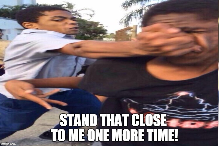 STAND THAT CLOSE TO ME ONE MORE TIME! | made w/ Imgflip meme maker