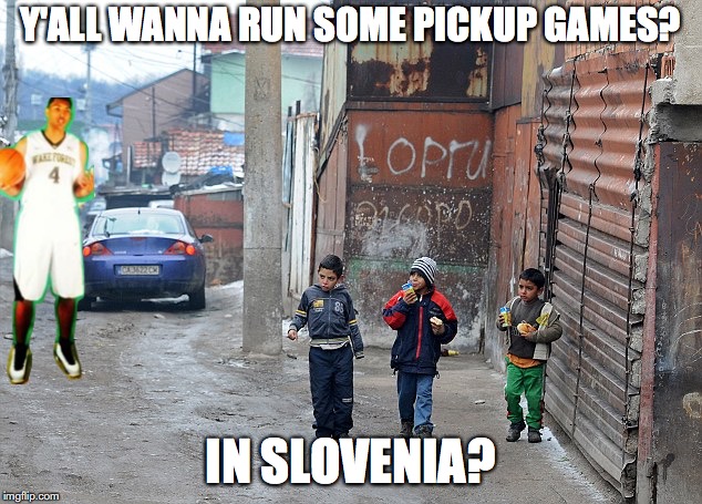 Y'ALL WANNA RUN SOME PICKUP GAMES? IN SLOVENIA? | made w/ Imgflip meme maker