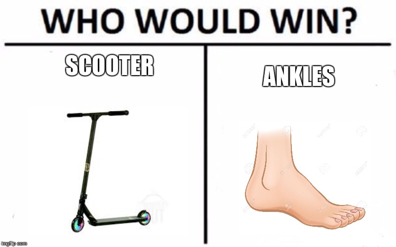 Who Would Win? | SCOOTER; ANKLES | image tagged in memes,who would win | made w/ Imgflip meme maker