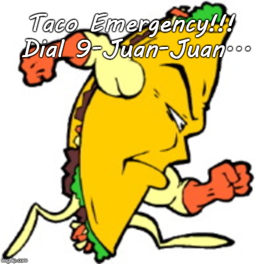 Taco Emergency!!! | Taco Emergency!!! Dial 9-Juan-Juan... | image tagged in dial,taco,juan | made w/ Imgflip meme maker