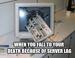 internet rage quit | WHEN YOU FALL TO YOUR DEATH BECAUSE OF SERVER LAG | image tagged in internet rage quit | made w/ Imgflip meme maker
