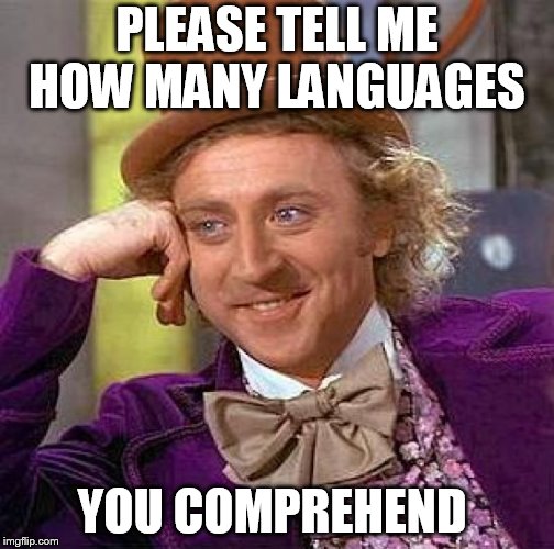 Creepy Condescending Wonka Meme | PLEASE TELL ME HOW MANY LANGUAGES; YOU COMPREHEND | image tagged in memes,creepy condescending wonka | made w/ Imgflip meme maker