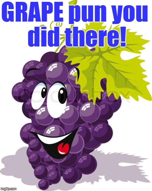GRAPE pun you did there! | made w/ Imgflip meme maker
