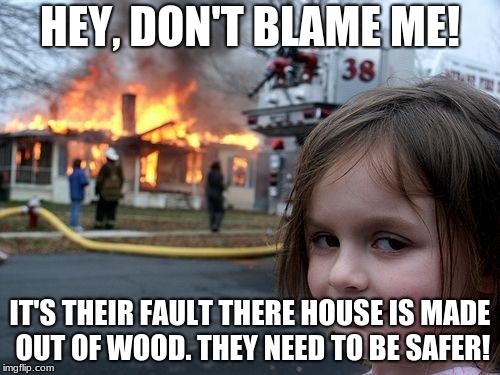 Disaster Girl Meme | HEY, DON'T BLAME ME! IT'S THEIR FAULT THERE HOUSE IS MADE OUT OF WOOD. THEY NEED TO BE SAFER! | image tagged in memes,disaster girl,wood,fire safety,unpredictbl18,safety | made w/ Imgflip meme maker