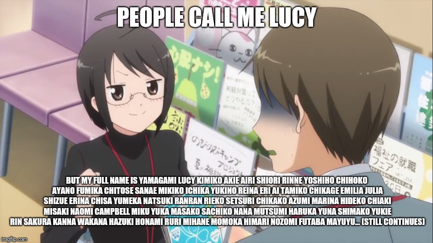 PEOPLE CALL ME LUCY BUT MY FULL NAME IS YAMAGAMI LUCY KIMIKO AKIE AIRI SHIORI RINNE YOSHIHO CHIHOKO AYANO FUMIKA CHITOSE SANAE MIKIKO ICHIKA | made w/ Imgflip meme maker