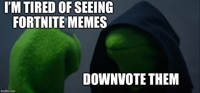 I’m honestly considering it. It seems like half the memes on the latest page are about Fortnite. | I’M TIRED OF SEEING FORTNITE MEMES; DOWNVOTE THEM | image tagged in memes,evil kermit,fortnite,fortnite meme | made w/ Imgflip meme maker