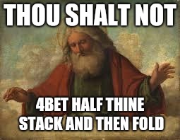 god | THOU SHALT NOT; 4BET HALF THINE STACK AND THEN FOLD | image tagged in god | made w/ Imgflip meme maker