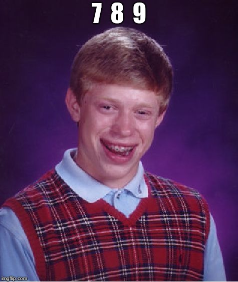 Bad Luck Brian Meme | 7  8  9 | image tagged in memes,bad luck brian | made w/ Imgflip meme maker