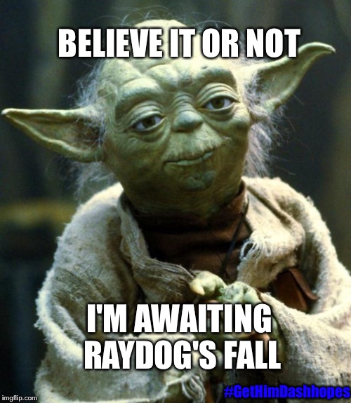#DashHopes | BELIEVE IT OR NOT; I'M AWAITING RAYDOG'S FALL; #GetHimDashhopes | image tagged in memes,star wars yoda,dashhopes,raydog,funny memes,raydog's fall | made w/ Imgflip meme maker