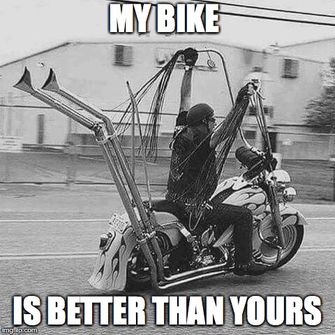 Bad Biker | MY BIKE; IS BETTER THAN YOURS | image tagged in bad biker | made w/ Imgflip meme maker