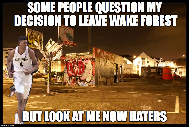 SOME PEOPLE QUESTION MY DECISION TO LEAVE WAKE FOREST; BUT LOOK AT ME NOW HATERS | made w/ Imgflip meme maker