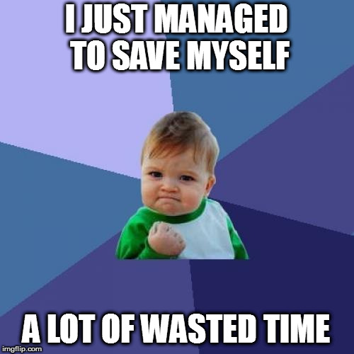 Success Kid Meme | I JUST MANAGED TO SAVE MYSELF A LOT OF WASTED TIME | image tagged in memes,success kid | made w/ Imgflip meme maker