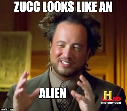 Ancient Aliens Meme | ZUCC LOOKS LIKE AN ALIEN | image tagged in memes,ancient aliens | made w/ Imgflip meme maker