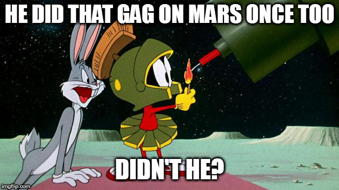 HE DID THAT GAG ON MARS ONCE TOO DIDN'T HE? | made w/ Imgflip meme maker