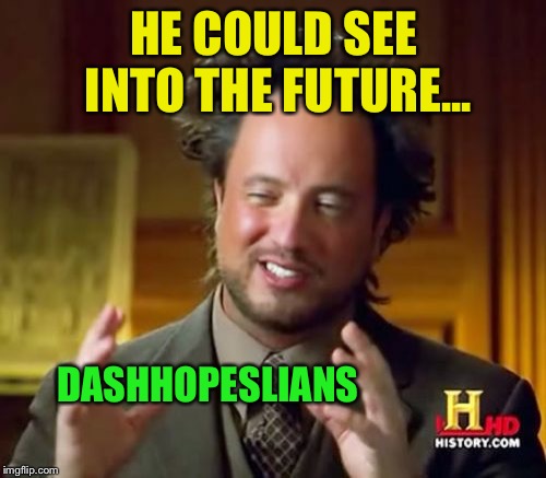 Ancient Aliens Meme | HE COULD SEE INTO THE FUTURE... DASHHOPESLIANS | image tagged in memes,ancient aliens | made w/ Imgflip meme maker
