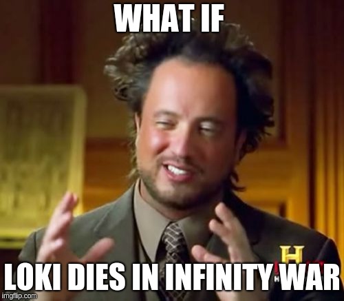 Ancient Aliens | WHAT IF; LOKI DIES IN INFINITY WAR | image tagged in memes,ancient aliens | made w/ Imgflip meme maker