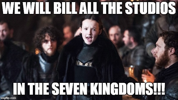lady mormont | WE WILL BILL ALL THE STUDIOS; IN THE SEVEN KINGDOMS!!! | image tagged in lady mormont | made w/ Imgflip meme maker