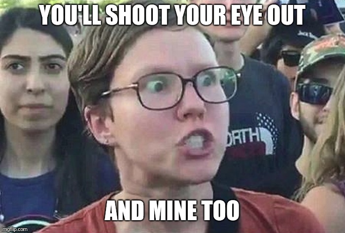 YOU'LL SHOOT YOUR EYE OUT AND MINE TOO | made w/ Imgflip meme maker