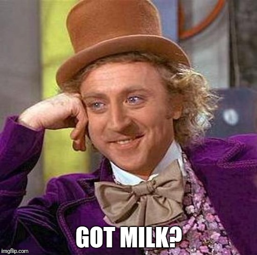 Creepy Condescending Wonka Meme | GOT MILK? | image tagged in memes,creepy condescending wonka | made w/ Imgflip meme maker