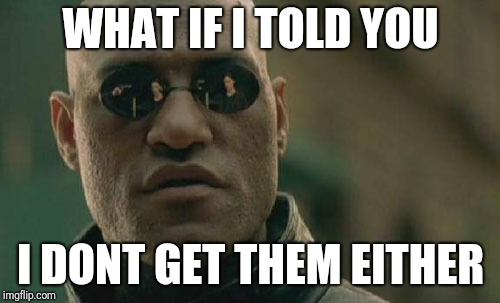 Matrix Morpheus Meme | WHAT IF I TOLD YOU I DONT GET THEM EITHER | image tagged in memes,matrix morpheus | made w/ Imgflip meme maker