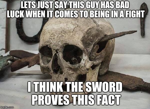Roman Sword | LETS JUST SAY THIS GUY HAS BAD LUCK WHEN IT COMES TO BEING IN A FIGHT; I THINK THE SWORD PROVES THIS FACT | image tagged in roman sword | made w/ Imgflip meme maker