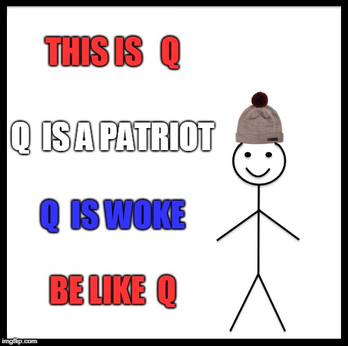 Be Like Bill Meme | THIS IS   Q; Q  IS A PATRIOT; Q  IS WOKE; BE LIKE  Q | image tagged in memes,be like bill | made w/ Imgflip meme maker