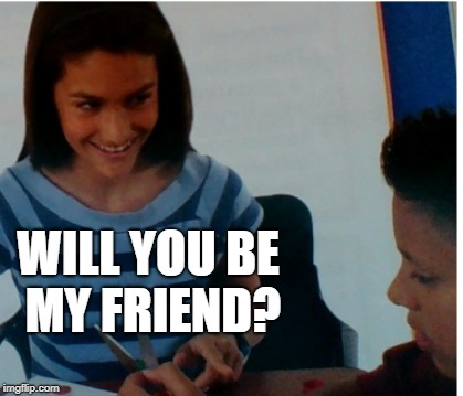 weird girl wants to be friends | WILL YOU BE MY FRIEND? | image tagged in memes,friend memes,fortnite | made w/ Imgflip meme maker
