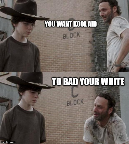 Rick and Carl | YOU WANT KOOL AID; TO BAD YOUR WHITE | image tagged in memes,rick and carl | made w/ Imgflip meme maker