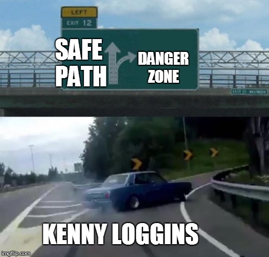Left exit 12 off ramp | DANGER ZONE; SAFE PATH; KENNY LOGGINS | image tagged in left exit 12 off ramp | made w/ Imgflip meme maker