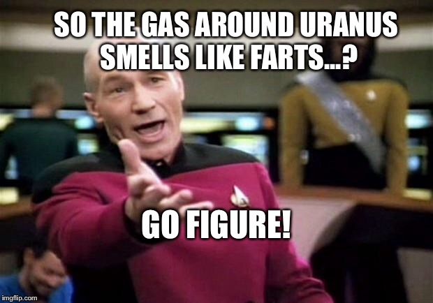 startrek | SO THE GAS AROUND URANUS SMELLS LIKE FARTS...? GO FIGURE! | image tagged in startrek | made w/ Imgflip meme maker