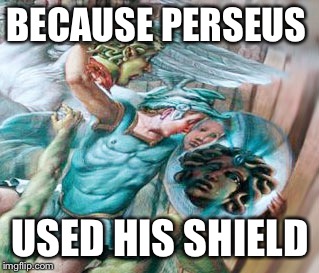 BECAUSE PERSEUS USED HIS SHIELD | made w/ Imgflip meme maker