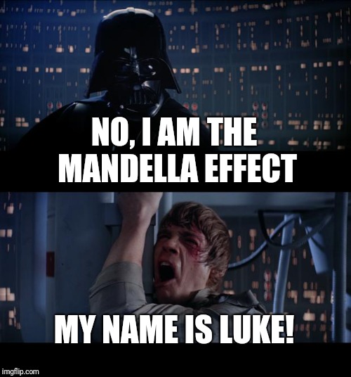 Reality Wars | NO, I AM THE MANDELLA EFFECT; MY NAME IS LUKE! | image tagged in memes,star wars no,funny,imgflip | made w/ Imgflip meme maker