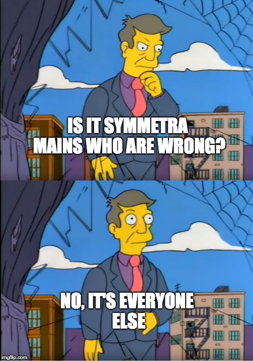 Skinner Out Of Touch | IS IT SYMMETRA MAINS WHO ARE WRONG? NO, IT'S EVERYONE ELSE | image tagged in skinner out of touch | made w/ Imgflip meme maker