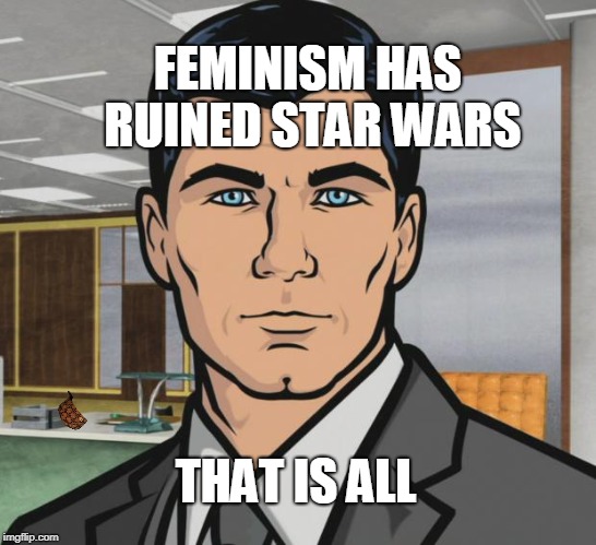 Archer | FEMINISM HAS RUINED STAR WARS; THAT IS ALL | image tagged in memes,archer,scumbag | made w/ Imgflip meme maker