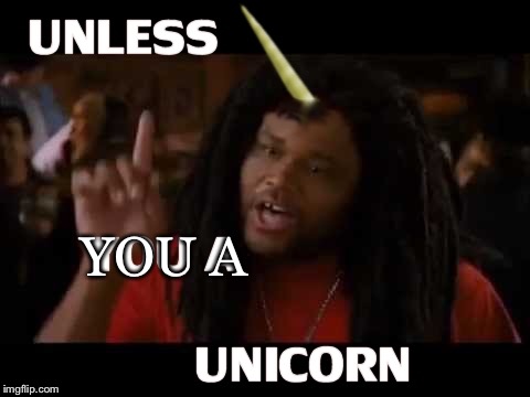 unicorn | YOU A | image tagged in unicorn | made w/ Imgflip meme maker