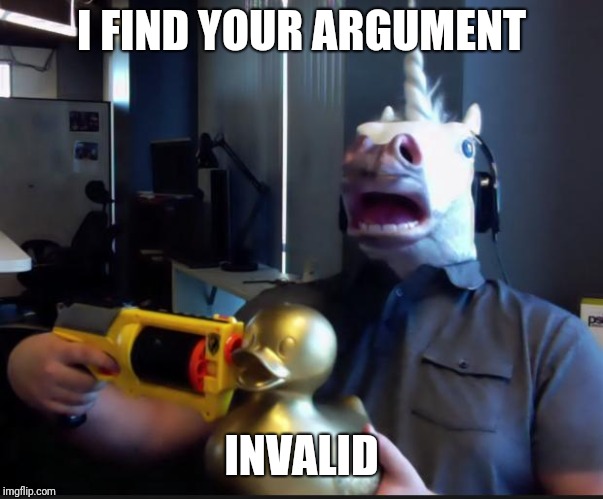 unicorn duck | I FIND YOUR ARGUMENT; INVALID | image tagged in unicorn duck | made w/ Imgflip meme maker
