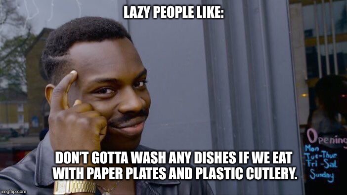 Roll Safe Think About It | LAZY PEOPLE LIKE:; DON’T GOTTA WASH ANY DISHES IF WE EAT WITH PAPER PLATES AND PLASTIC CUTLERY. | image tagged in memes,roll safe think about it | made w/ Imgflip meme maker