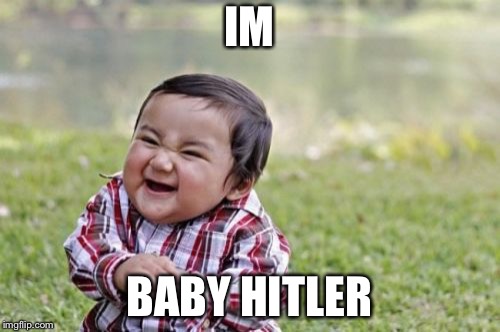 Evil Toddler Meme | IM; BABY HITLER | image tagged in memes,evil toddler | made w/ Imgflip meme maker