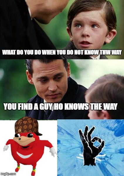 Finding Neverland Meme | WHAT DO YOU DO WHEN YOU DO NOT KNOW THW WAY; YOU FIND A GUY HO KNOWS THE WAY | image tagged in memes,finding neverland,scumbag | made w/ Imgflip meme maker