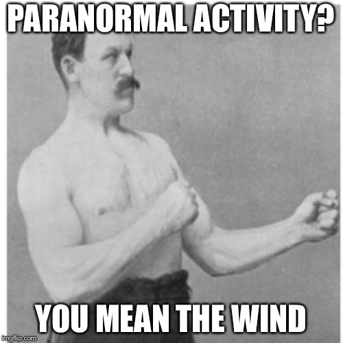 Overly Manly Man Meme | PARANORMAL ACTIVITY? YOU MEAN THE WIND | image tagged in memes,overly manly man | made w/ Imgflip meme maker