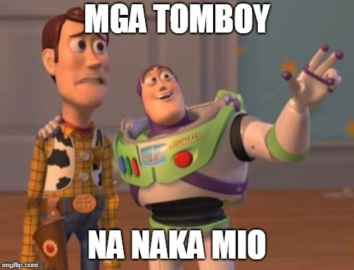 X, X Everywhere Meme | MGA TOMBOY; NA NAKA MIO | image tagged in memes,x x everywhere | made w/ Imgflip meme maker