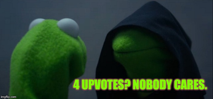 Evil Kermit Meme | 4 UPVOTES? NOBODY CARES. | image tagged in memes,evil kermit | made w/ Imgflip meme maker