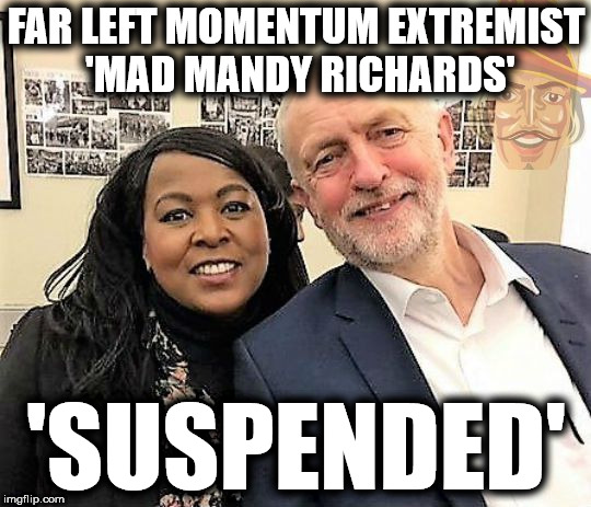 Corbyn - Mad Mandy Richards suspended | FAR LEFT MOMENTUM EXTREMIST 'MAD MANDY RICHARDS'; 'SUSPENDED' | image tagged in corbyn eww,party of hate,anti-semitism,syria russia,putin assad,momentum | made w/ Imgflip meme maker
