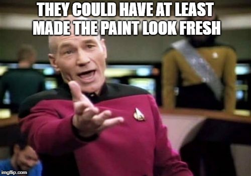 Picard Wtf Meme | THEY COULD HAVE AT LEAST MADE THE PAINT LOOK FRESH | image tagged in memes,picard wtf | made w/ Imgflip meme maker