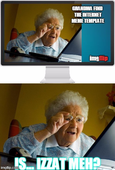 Grandma Finds herself on the internet...=) | GRANDMA FIND THE INTERNET MEME TEMPLATE; flip; img; IS... IZZAT MEH? | image tagged in grandma finds the internet,grandmafindsherself,lol,shelly123,isthatme,funnygrandma | made w/ Imgflip meme maker