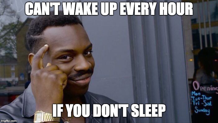 Roll Safe Think About It Meme | CAN'T WAKE UP EVERY HOUR; IF YOU DON'T SLEEP | image tagged in memes,roll safe think about it | made w/ Imgflip meme maker